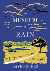 The Museum of Rain by Dave Eggers