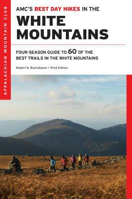 Amc's Best Day Hikes in the White Mountains: Four-Season Guide to 60 of the Best Trails in the White Mountain National Forest by Robert N. Buchsbaum