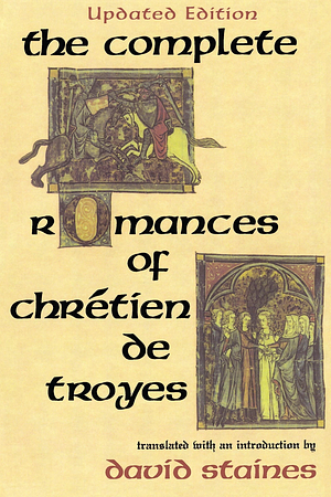The Complete Romances of Chrétien de Troyes: Erec and Enide / Cliges / The Knight of the Cart / The Knight with the Lion / The Story of the Grail by Chrétien de Troyes