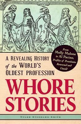 Whore Stories: A Revealing History of the World's Oldest Profession by Tyler Stoddard Smith