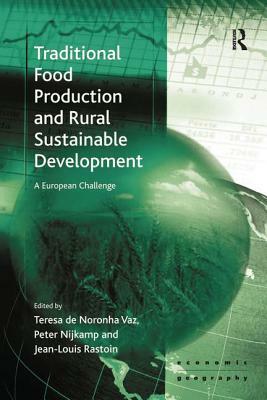 Traditional Food Production and Rural Sustainable Development: A European Challenge by Teresa De Noronha Vaz, Peter Nijkamp