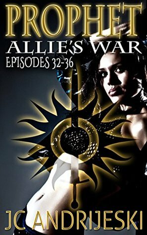 Prophet: Allie's War Episodes 32-36 by JC Andrijeski