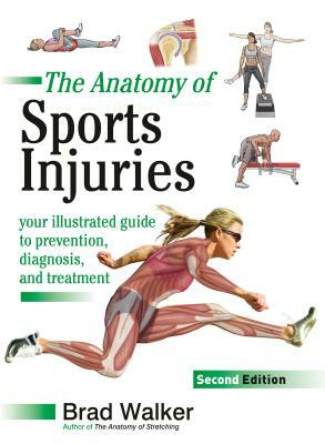 The Anatomy of Sports Injuries: Your Illustrated Guide to Prevention, Diagnosis and Treatment by Brad Walker