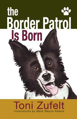 The Border Patrol Is Born by Toni Zufelt