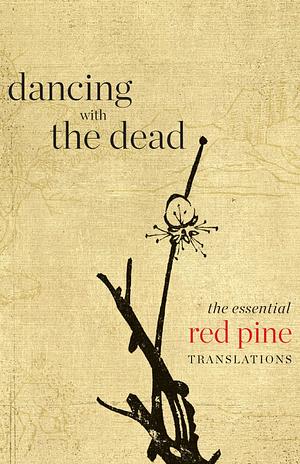 Dancing with the Dead: The Essential Red Pine Translations by Red Pine