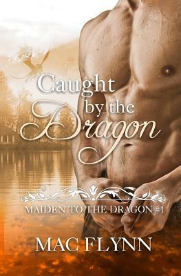 Caught By the Dragon: Maiden to the Dragon #1 by Mac Flynn