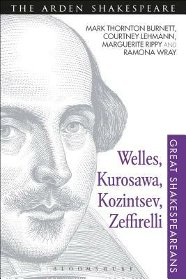 Welles, Kurosawa, Kozintsev, Zeffirelli: Great Shakespeareans: Volume XVII by Courtney Lehmann, Mark Thornton Burnett