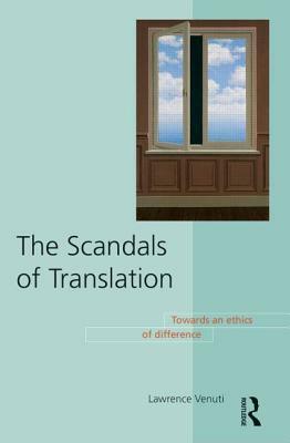 The Scandals of Translation: Towards an Ethics of Difference by Lawrence Venuti