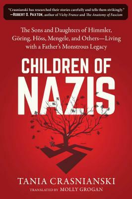 Children of Nazis: The Sons and Daughters of Himmler, Göring, Höss, Mengele, and Others-- Living with a Father's Monstrous Legacy by Tania Crasnianski