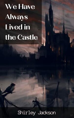 We Have Always Lived in the Castle by Shirley Jackson