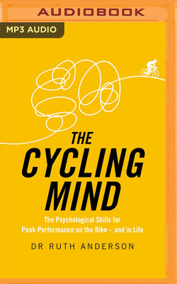 The Cycling Mind: The Psychological Skills for Peak Performance on the Bike - And in Life by Ruth Anderson