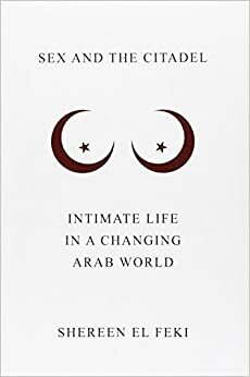 Seks i cytadela. Życie intymne w arabskim świecie przemian by Shereen El Feki