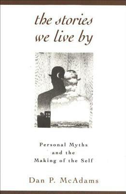 The Stories We Live by: Personal Myths and the Making of the Self by Dan P. McAdams