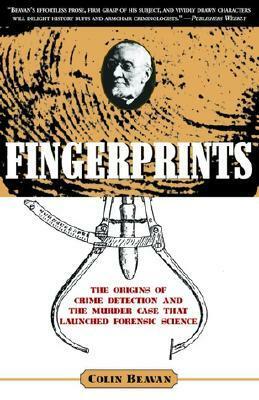 Fingerprints: The Origins of Crime Detection and the Murder Case That Launched Forensic Science by Colin Beavan