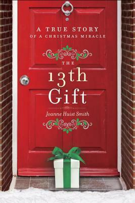 The 13th Gift: A True Story of a Christmas Miracle by Joanne Husit Smith