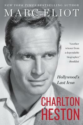 Charlton Heston: Hollywood's Last Icon by Marc Eliot