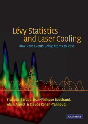 Lévy Statistics and Laser Cooling: How Rare Events Bring Atoms to Rest by Alain Aspect, Jean-Philippe Bouchaud, François Bardou