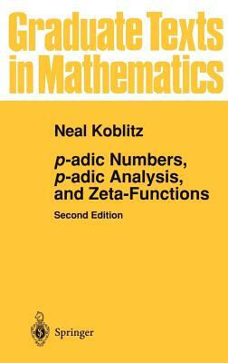 P-Adic Numbers, P-Adic Analysis, and Zeta-Functions by Neal Koblitz