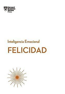 Felicidad. Serie Inteligencia Emocional HBR by Harvard Business Review