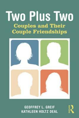 Two Plus Two: Couples and Their Couple Friendships by Geoffrey L. Greif, Kathleen Holtz Deal