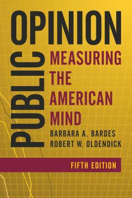 Public Opinion: Measuring the American Mind, Fifth Edition by Robert W. Oldendick, Barbara A. Bardes