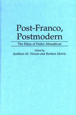 Post-Franco, Postmodern: The Films of Pedro Almodovar by Barbara Morris, Kathleen M. Vernon