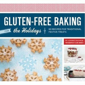 Gluten-Free Baking for the Holidays: 60 Recipes for Traditional Festive Treats by Jeanne Sauvage, Clare Barboza