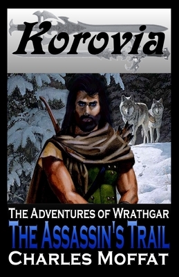 The Assassin's Trail: The Adventures of Wrathgar - Volume I by Charles Moffat