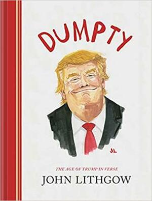 Dumpty: The Age of Trump in Verse by John Lithgow