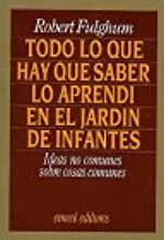 Todo lo que hay que saber lo aprendí en el jardín de infantes by Robert Fulghum