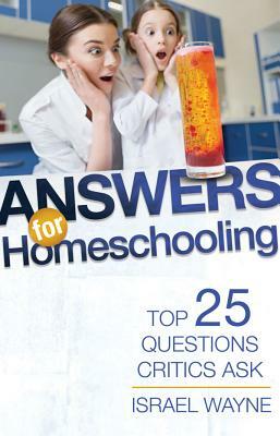 Answers for Homeschooling: Top 25 Questions Critics Ask by Israel Wayne