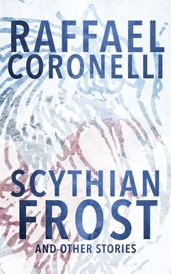 Scythian Frost and Other Stories by Raffael Coronelli