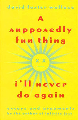 A Supposedly Fun Thing I'll Never Do Again by David Foster Wallace