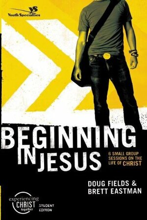 Beginning in Jesus Participant's Guide: 6 Small Group Sessions on the Life of Christ by Doug Fields, Brett Eastman