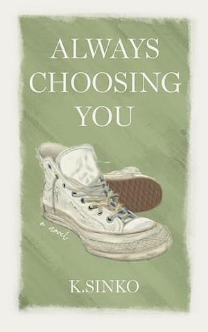 Always Choosing You by K.Sinko
