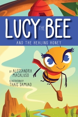 Lucy the Bee and the Healing Honey by Alessandra Macaluso