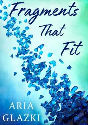 Fragments That Fit by Aria Glazki