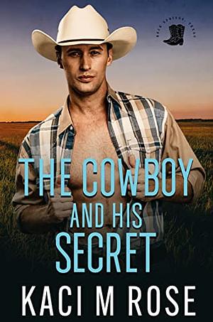 The Cowboy and His Secret by Kaci M. Rose, Kaci M. Rose, Kaci M. Rose