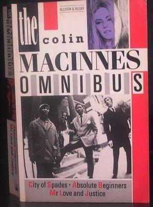 The Colin MacInnes Omnibus: City Of Spades, Absolute Beginners, Mr Love And Justice by Colin MacInnes, Colin MacInnes