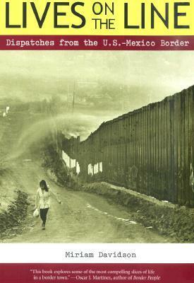 Lives on the Line: Dispatches from the U.S.-Mexico Border by Jeffry Scott, Miriam Davidson