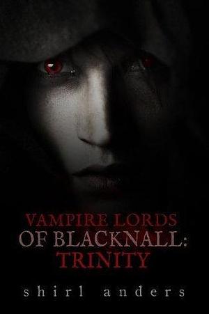 Vampire Lords of Blacknall: Trinity by Shirl Anders, Shirl Anders