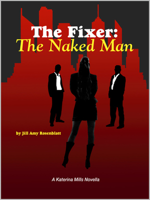 The Fixer: The Naked Man (The Fixer - Katerina Mills #1) by Jill Amy Rosenblatt