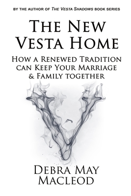 The New Vesta Home: How a Renewed Tradition Can Keep Your Marriage & Family Together by Debra May MacLeod, Don MacLeod