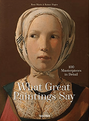 What Great Paintings Say:  100 Masterpieces in Detail by Rainer Hagen