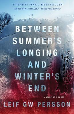 Between Summer's Longing and Winter's End: The Story of a Crime by Leif G.W. Persson