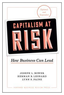 Capitalism at Risk, Updated and Expanded: How Business Can Lead by Joseph L. Bower, Herman B. Leonard, Lynn S. Paine