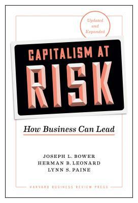 Capitalism at Risk, Updated and Expanded: How Business Can Lead by Lynn S. Paine, Herman B. Leonard, Joseph L. Bower