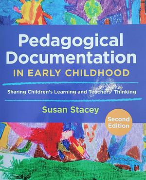 Pedagogical Documentation in Early Childhood: Sharing Children's Learning and Teachers' Thinking by Susan Stacey