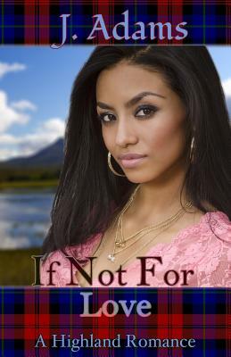 If Not for Love: A Highland Romance by J. Adams