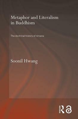 Metaphor and Literalism in Buddhism: The Doctrinal History of Nirvana by Soonil Hwang